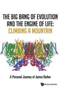 Big Bang of Evolution and the Engine of Life, The: Climbing a Mountain - A Personal Journey of James Barber