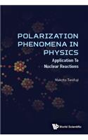 Polarization Phenomena In Physics: Applications To Nuclear Reactions: Applications to Nuclear Reactions