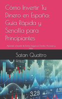 Cómo Invertir Tu Dinero en España: Guía Rápida y Sencilla para Principiantes: Aprende a Invertir de Forma Segura en Fondos, Acciones y Más