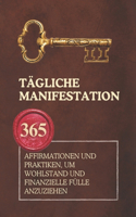 Tägliche Manifestation: 365 Affirmationen und Praktiken, um Wohlstand und finanzielle Fülle anzuziehen