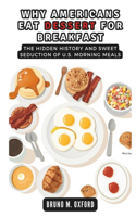 Why Americans Eat Dessert for Breakfast: The Hidden History and Sweet Seduction of U.S. Morning Meals(History, Research and Studies)