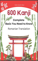 600 Complete Basic Kanji You Need to Know: Romanian Translation: Full vocabulary word list with sentence examples and Romaji. Easy to read and remember for JLPT test levels N5-N1.