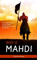 Who is Mahdi: The Complete History of Imam Mahdi According to the Quran and Sunnah