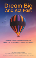 Dream Big And Act Fast: Develop the Abundance Mindset That Leads You To Prosperity, Growth & Wealth