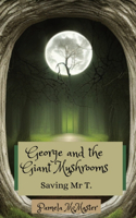 George and the Giant Mushrooms: Saving Mr T.(2 George and the Giant Mushrooms)