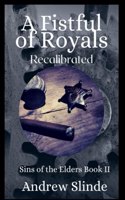 A Fistful of Royals: Recalibrated: Sins of the Elders, Book 2(2 Sins of the Elders)
