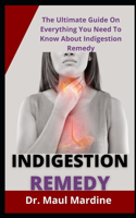 Indigestion Remedy: The Ultimate Guide On Everything You Need To Know About Indigestion Remedy