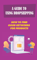 Guide To Using Dropshipping: How To Find Good Keywords For Products: Seo Tactics