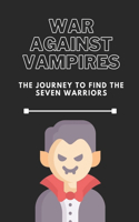 War Against Vampires: The Journey To Find The Seven Warriors: How To Kill Vampire Cannibals To Save Village