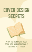 Cover Design Secrets: 7 Tips To Transform Your Book Into A Professionally Designed Best Seller: Book Covers
