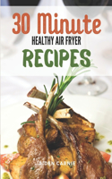 30 Minute Healthy Air Fryer Recipes: The Best 100 Easy Recipes Organic Air Fryer Cookbook Guide For Beginners