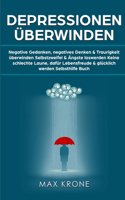 Depressionen überwinden: Negative Gedanken, negatives Denken & Traurigkeit überwinden Selbstzweifel & Ängste loswerden Keine schlechte Laune, dafür Lebensfreude & glücklich 