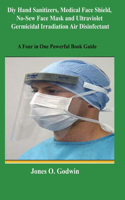 Diy Hand Sanitizers, Medical Face Shield, No-Sew Face Mask and Ultraviolet Germicidal Irradiation Air Disinfectant