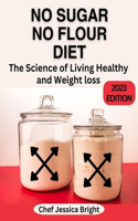 No Sugar, No Flour Diet and Cookbook 2023 Edition: The Science Of Living Healthy And Weight Loss(2 Weight Loss Cookbook)