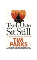Teach Us to Sit Still: A Sceptic's Search for Health and Healing