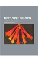Three Greek Children; A Story of Home in Old Time