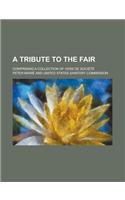A Tribute to the Fair; Comprising a Collection of Vers de Societe