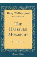 The Hapsburg Monarchy (Classic Reprint)