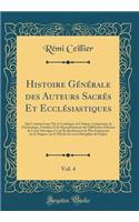 Histoire Générale des Auteurs Sacrés Et Ecclésiastiques, Vol. 4: Qui Contient Leur Vie, le Catalogue, la Critique, le Jugement, la Chronologie, l'Analyse Et le Dénombrement des Différentes Éditions de Leurs Ouvrages; Ce qu'Ils Renferment de Plus In