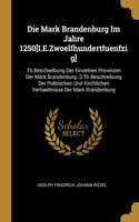 Die Mark Brandenburg Im Jahre 1250[I.E.Zwoelfhundertfuenfzig]