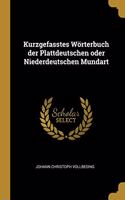 Kurzgefasstes Wörterbuch der Plattdeutschen oder Niederdeutschen Mundart