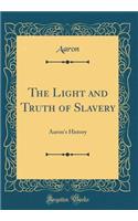 The Light and Truth of Slavery: Aaron's History (Classic Reprint): Aaron's History (Classic Reprint)