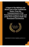 A Digest of the Military and Naval Laws of the Confederate States, from the Commencement of the Provisional Congress to the End of the First Congress Under the Permanent Constitution