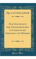 Zur Geschichte Der Geographischen Litteratur Bei Griechen Und Rï¿½mern (Classic Reprint)