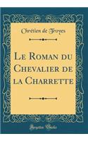 Le Roman Du Chevalier de la Charrette (Classic Reprint)