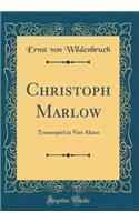 Christoph Marlow: Trauerspiel in Vier Akten (Classic Reprint): Trauerspiel in Vier Akten (Classic Reprint)