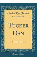 Tucker Dan (Classic Reprint)