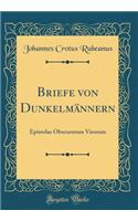 Briefe Von Dunkelmï¿½nnern: Epistolae Obscurorum Virorum (Classic Reprint)