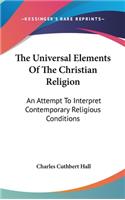 The Universal Elements Of The Christian Religion: An Attempt To Interpret Contemporary Religious Conditions