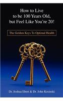 How to Live to Be 100 Years Old, But Feel Like You're 20!
