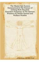 The Master Key System Summarized & The Science of Getting Rich Decoded - Executive Summary of The Success Wisdom of Charles Haanel and Wallace Wattles