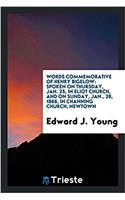 Words Commemorative of Henry Bigelow: Spoken on Thursday, Jan. 25, in Eliot Church, and on Sunday, Jan., 28, 1866, in channing church, Newtown