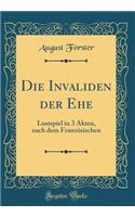 Die Invaliden der Ehe: Lustspiel in 3 Akten, nach dem Französischen (Classic Reprint)
