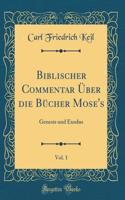 Biblischer Commentar Über Die Bücher Mose's, Vol. 1: Genesis Und Exodus (Classic Reprint)