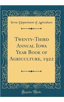 Twenty-Third Annual Iowa Year Book of Agriculture, 1922 (Classic Reprint)