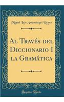 Al TravÃ©s del Diccionario I La GramÃ¡tica (Classic Reprint)