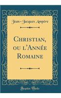 Christian, ou l'Année Romaine (Classic Reprint)