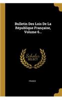 Bulletin Des Lois De La République Française, Volume 6...