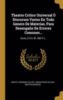 Theatro Critico Universal Ò Discursos Varios En Todo Genero De Materias, Para Desengaño De Errores Comunes...
