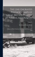 Line-engraved Postage Stamps of Great Britain Printed by Perkins, Bacon & Co.; a History of Their Production During the Forty Years, 1840-1880; Volume 1