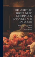 Scripture Doctrine of Original Sin Explained and Enforced: In Two Discourses