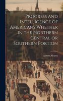 Progress and Intelligence of Americans Whether in the Northern Central or Southern Portion