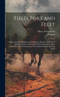 Field, Fort and Fleet: Being a Series of [Brilliant and Authentic] Sketches of the Most Notable Battles of the Late Civil War, [Including Many Incidents and Circumstances 