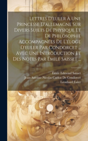 Lettres D'euler À Une Princesse D'allemagne Sur Divers Sujets De Physique Et De Philosophie Accompagnées De L'éloge D'euler Par Condorcet ... Avec Une Introduction Et Des Notes Par Émile Saisset ...