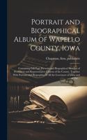 Portrait and Biographical Album of Wapello County, Iowa; Containing Full Page Portraits and Biographical Sketches of Prominent and Representative Citizens of the County, Together With Portraits and Biographies of All the Governors of Iowa, and of T
