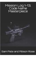 Mission Log 1-13; Code Name Masterpiece: (1 Mission Log)